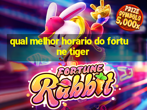 qual melhor horario do fortune tiger