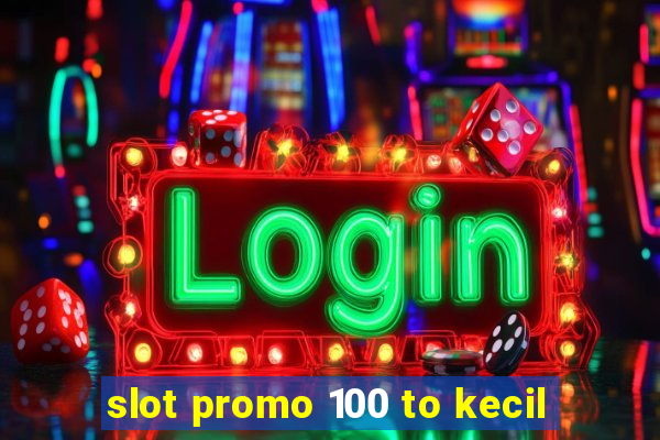 slot promo 100 to kecil