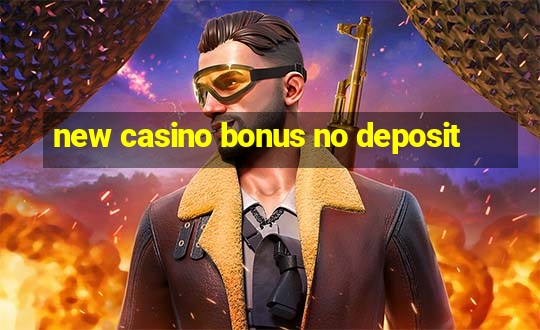 new casino bonus no deposit