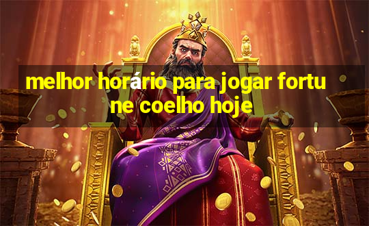 melhor horário para jogar fortune coelho hoje