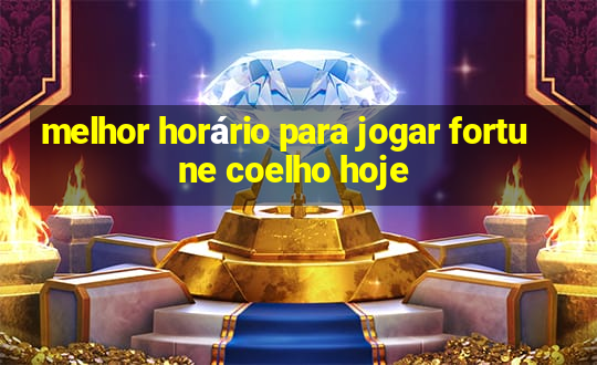 melhor horário para jogar fortune coelho hoje