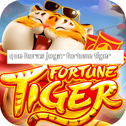 que horas jogar fortune tiger