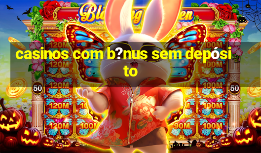 casinos com b?nus sem depósito