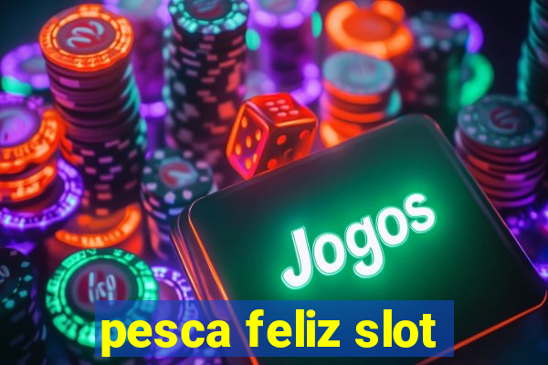 pesca feliz slot