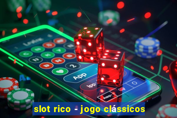 slot rico - jogo clássicos