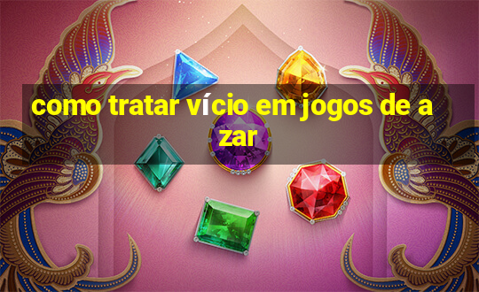 como tratar vício em jogos de azar