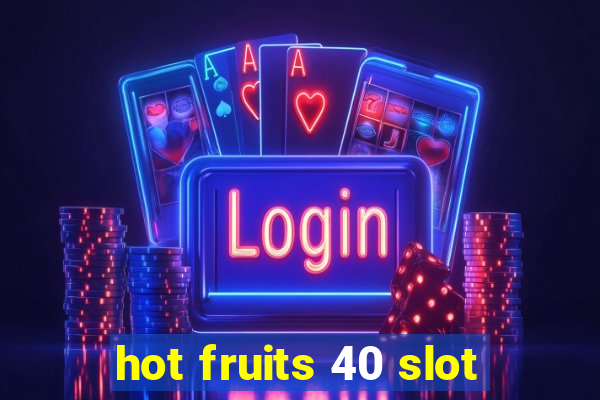 hot fruits 40 slot