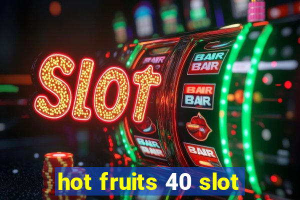 hot fruits 40 slot