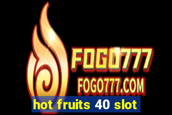 hot fruits 40 slot