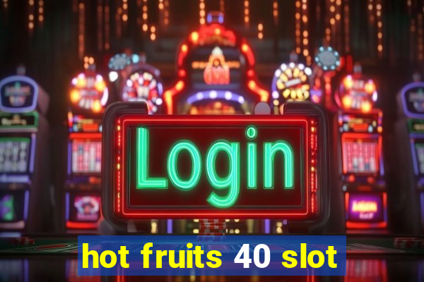 hot fruits 40 slot