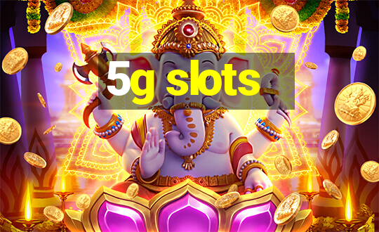 5g slots