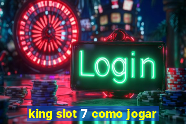 king slot 7 como jogar