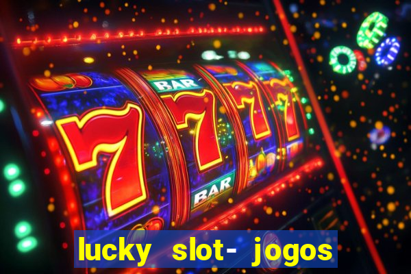 lucky slot- jogos de cassino