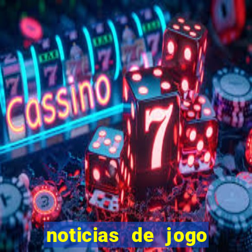 noticias de jogo de futebol