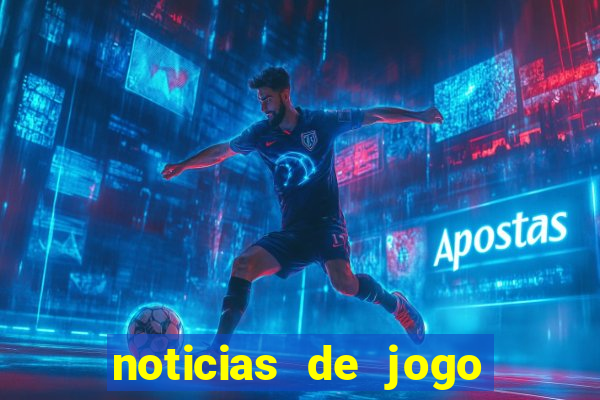 noticias de jogo de futebol