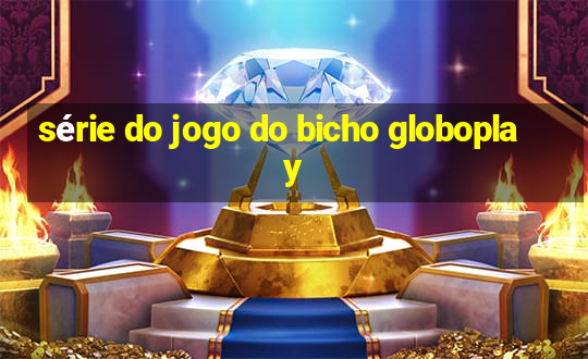 série do jogo do bicho globoplay