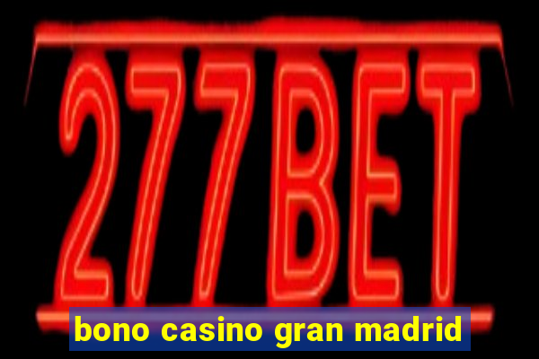 bono casino gran madrid