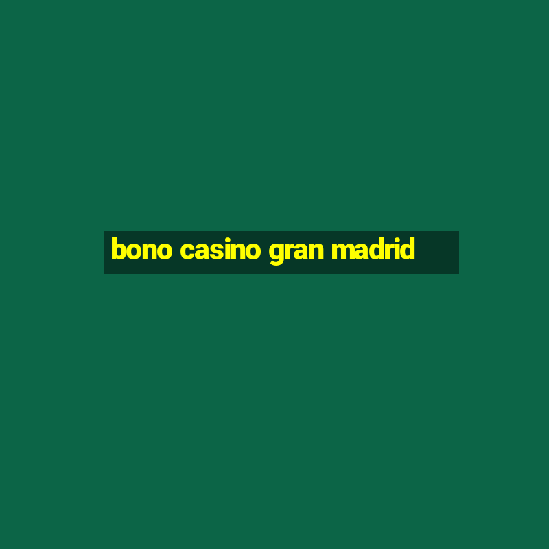 bono casino gran madrid