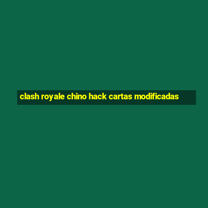 clash royale chino hack cartas modificadas