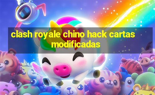 clash royale chino hack cartas modificadas