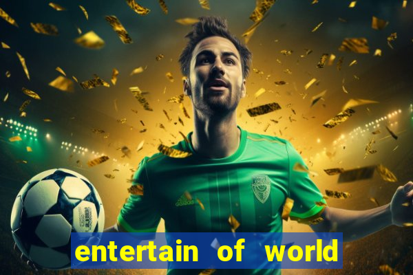 entertain of world big win