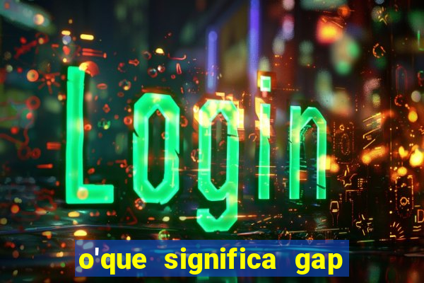 o'que significa gap no lol