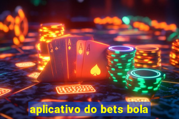 aplicativo do bets bola