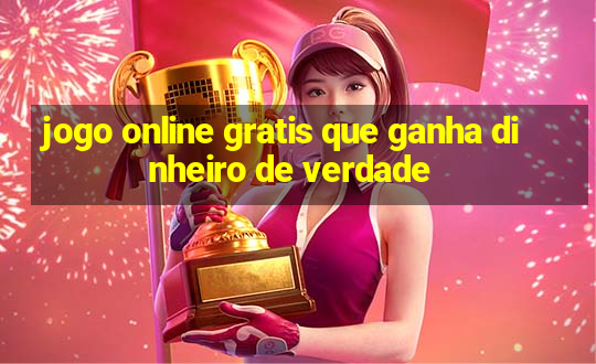 jogo online gratis que ganha dinheiro de verdade