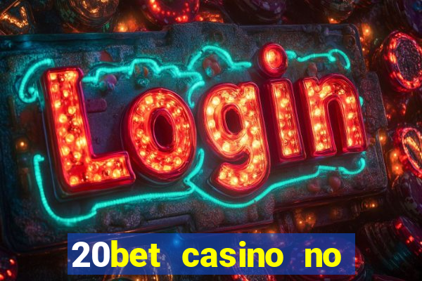 20bet casino no deposit bonus 2023