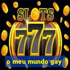 o meu mundo gay