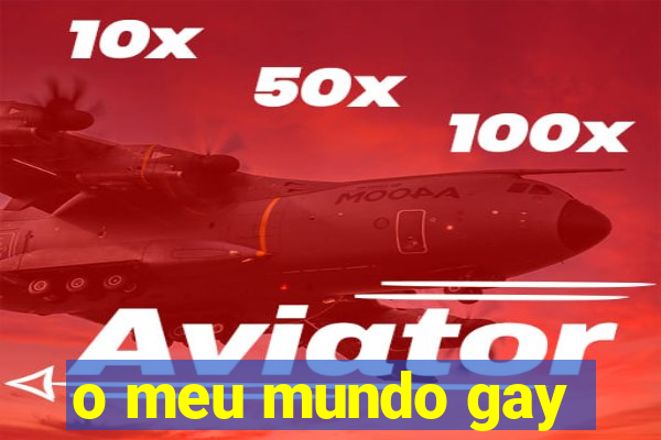 o meu mundo gay