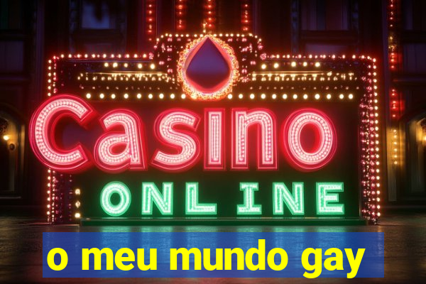 o meu mundo gay