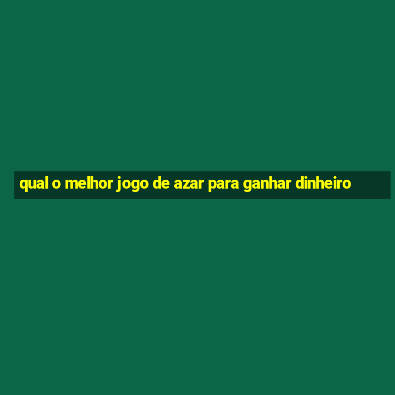 qual o melhor jogo de azar para ganhar dinheiro