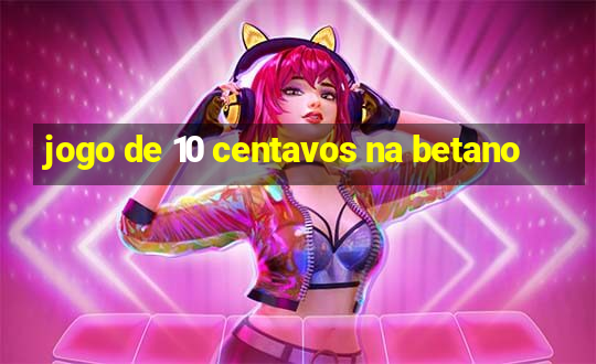 jogo de 10 centavos na betano