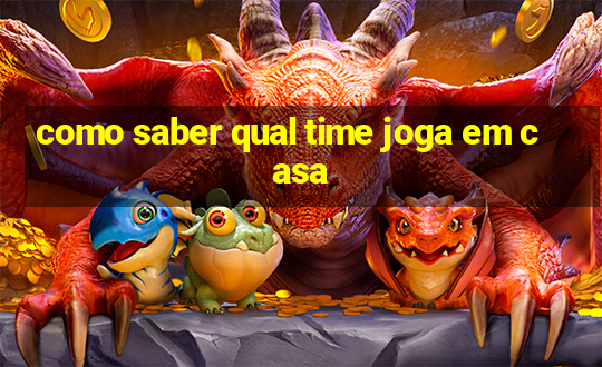 como saber qual time joga em casa