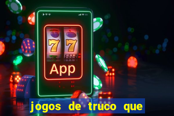 jogos de truco que ganha dinheiro