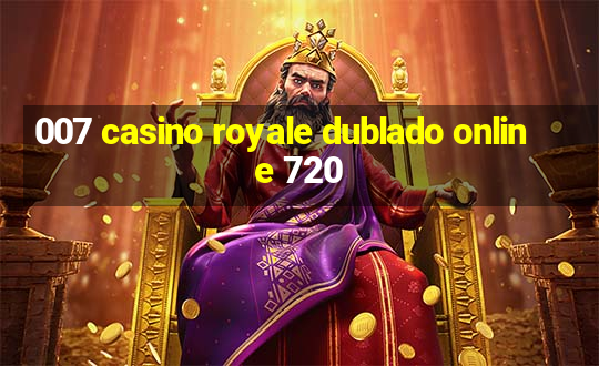 007 casino royale dublado online 720