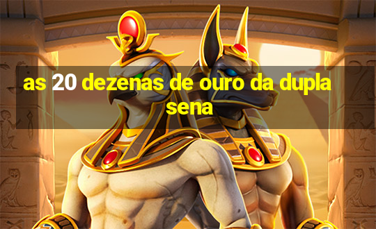 as 20 dezenas de ouro da dupla sena