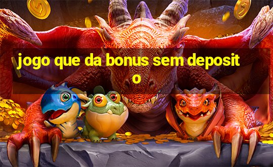 jogo que da bonus sem deposito