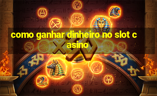 como ganhar dinheiro no slot casino