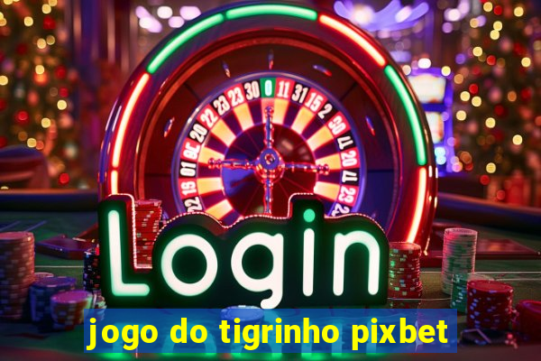 jogo do tigrinho pixbet