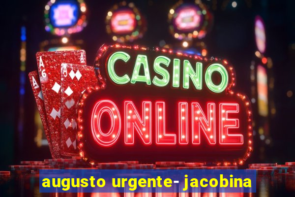 augusto urgente- jacobina