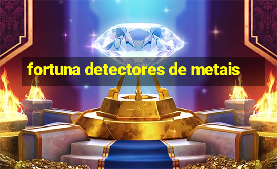 fortuna detectores de metais