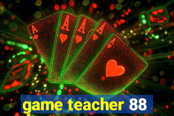 game teacher 88