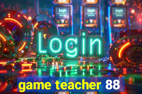 game teacher 88