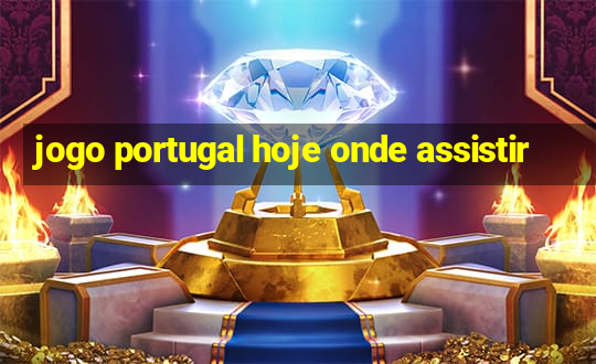 jogo portugal hoje onde assistir