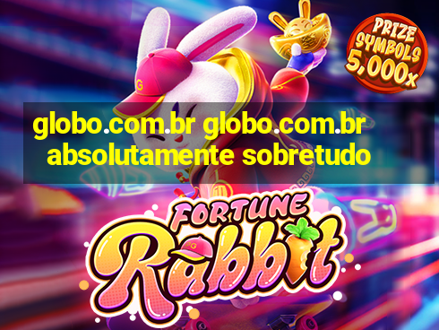 globo.com.br globo.com.br absolutamente sobretudo