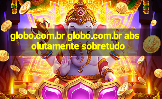 globo.com.br globo.com.br absolutamente sobretudo