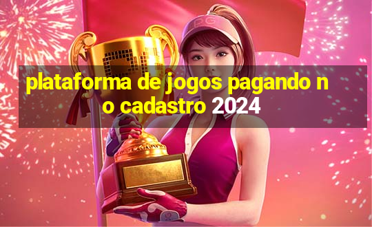 plataforma de jogos pagando no cadastro 2024