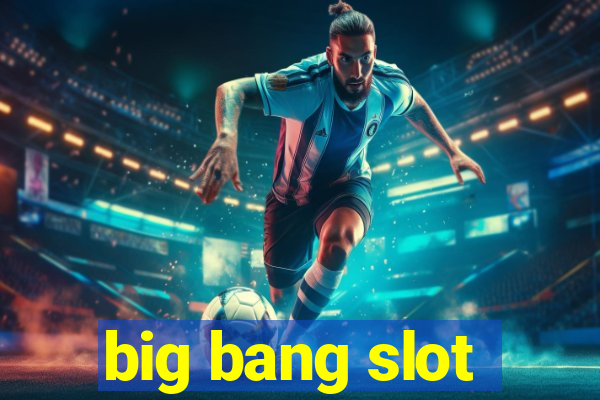 big bang slot